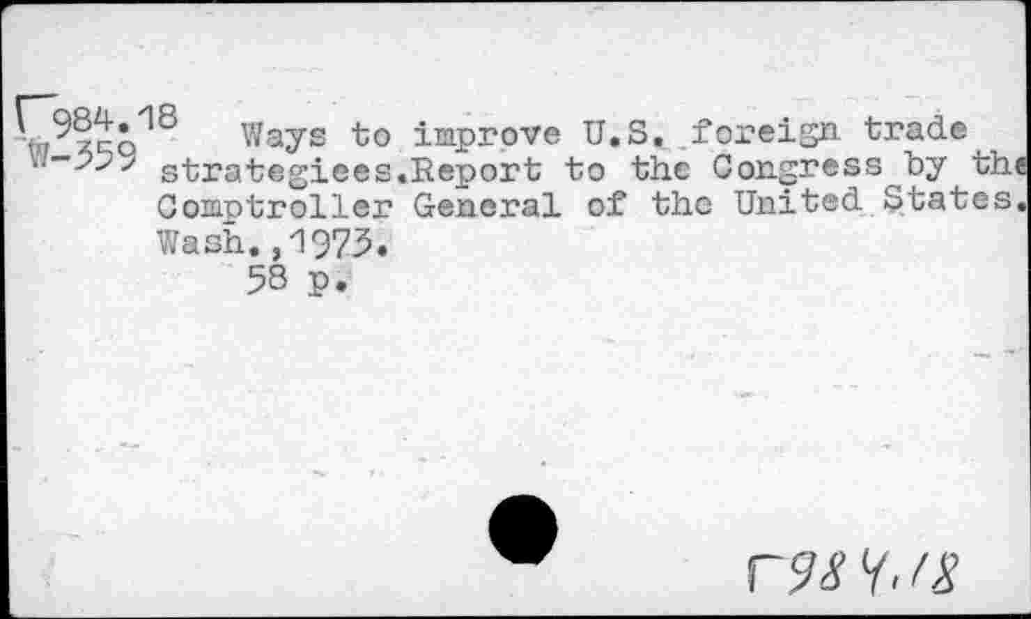 ﻿ways to improve U.S. .foreign trade
J strategiees.Report to the Congress "by the Comptroller General of the United States. Wash.,1973.
58 p.
V9& ^'8